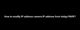 How to change IP address of IP camera from NVR